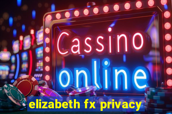 elizabeth fx privacy